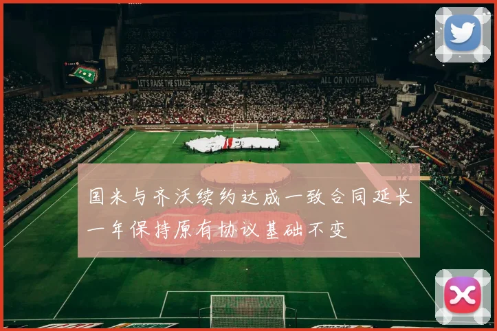 国米与齐沃续约达成一致合同延长一年保持原有协议基础不变